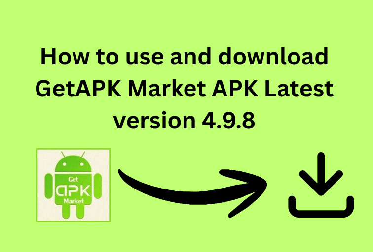 How to use and download GetAPK Market APK Latest version 4.9.8
